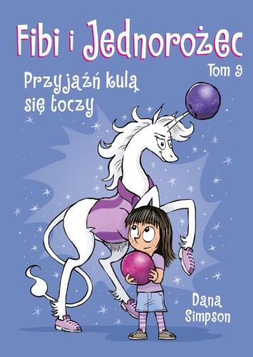 Przyjaźń kulą się toczy. Fibi i jednorożec. Tom 9