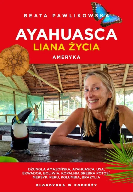 Ayahuasca. Liana życia. Ameryka, Beata Pawlikowska