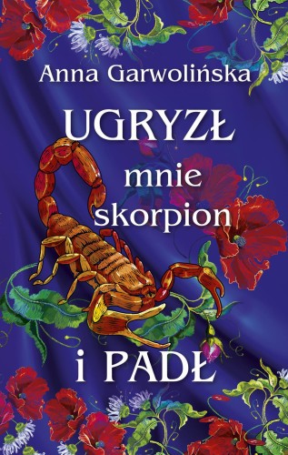 Ugryzł mnie skorpion i padł, Anna Garwolińska