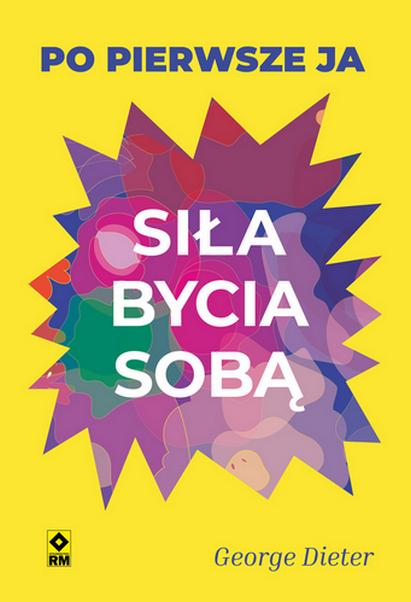 Siła bycia sobą. Po pierwsze ja, George Dieter