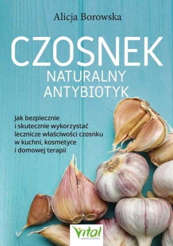 Czosnek. Naturalny antybiotyk, Alicja Borowska