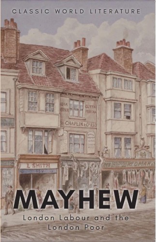 London Labour and the London Poor. Classics of...