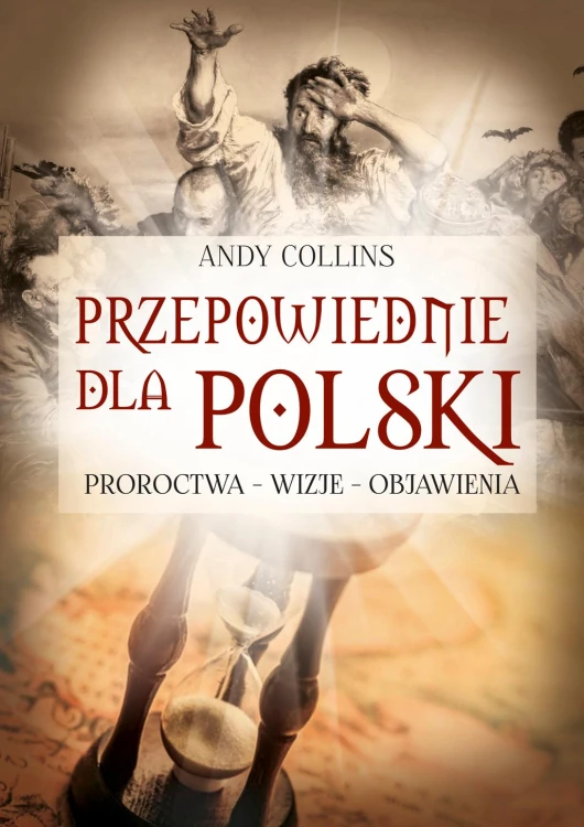 Przepowiednie dla Polski. Proroctwa - wizje -...