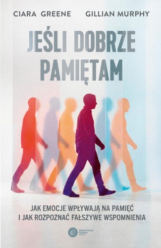 Jeśli dobrze pamiętam. Jak emocje wpływają na...