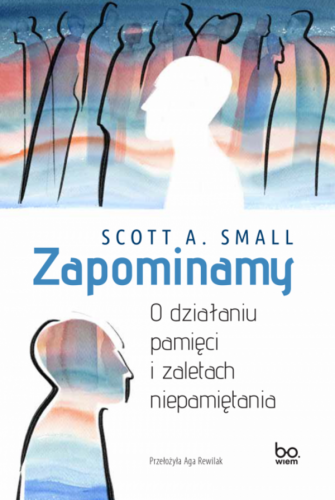 Zapominamy. O działaniu pamięci i zaletach...