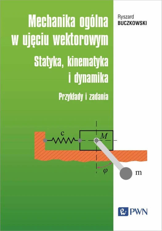 Mechanika ogólna w ujęciu wektorowym. Statyka,...