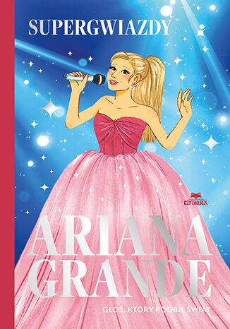 Ariana Grande. Głos, który podbił świat....