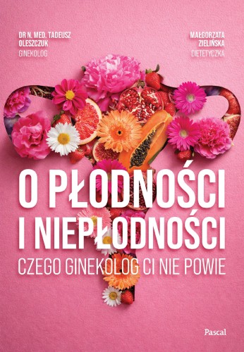 O płodności i niepłodności. Czego ginekolog ci...