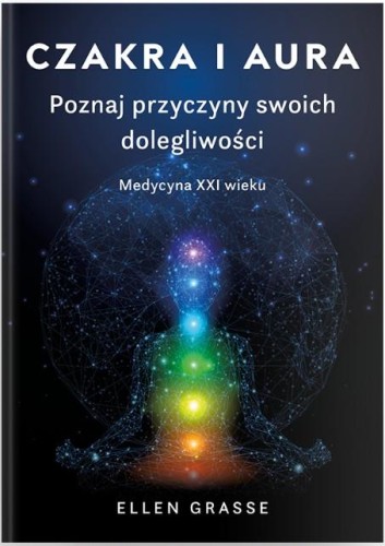 Czakra i aura. Poznaj przyczyny swoich...