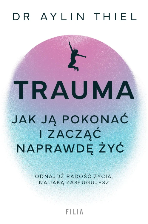Trauma. Jak ją pokonać i zacząć naprawdę żyć