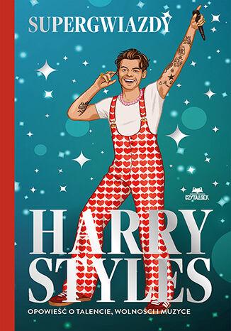 Harry Styles. Opowieść o talencie, wolności i...