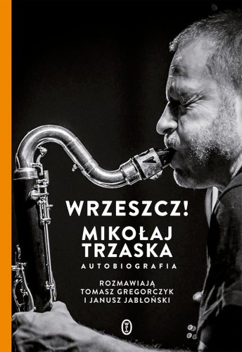 Wrzeszcz!. Mikołaj Trzaska autobiografia