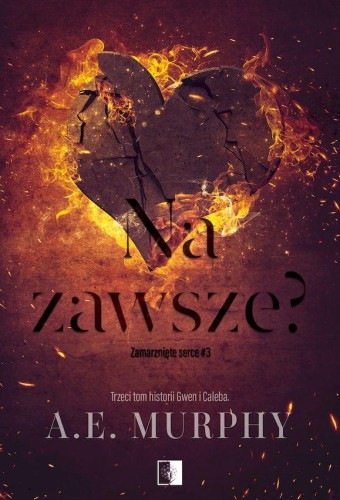 Na zawsze? Zamarznięte serce. Tom 3, A.E. Murphy