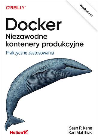 Docker. Niezawodne kontenery produkcyjne....