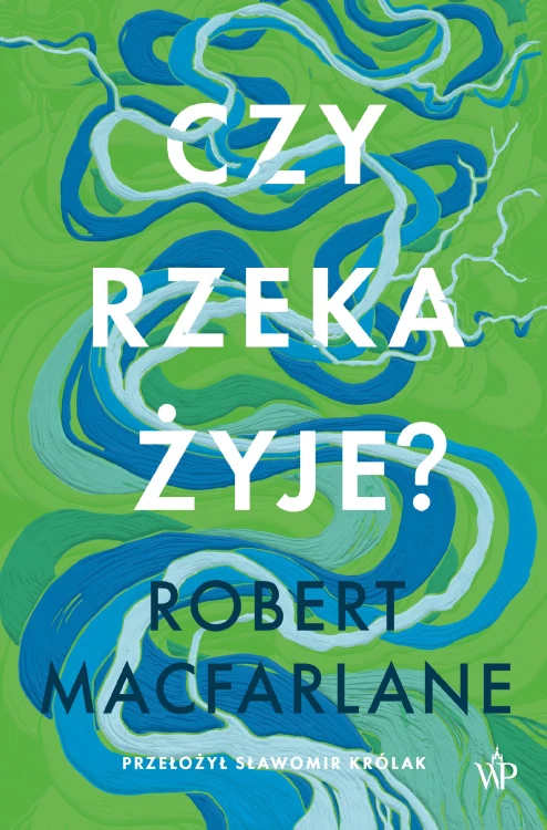 Czy rzeka żyje?, Robert Macfarlane