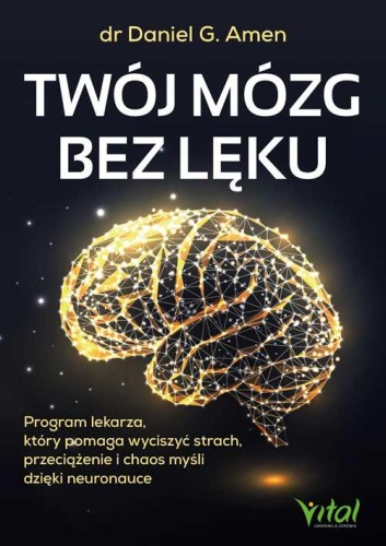 Twój mózg bez lęku. Program lekarza, który...