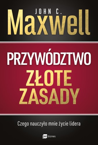 Przywództwo. Złote zasady. Czego nauczyło mnie...