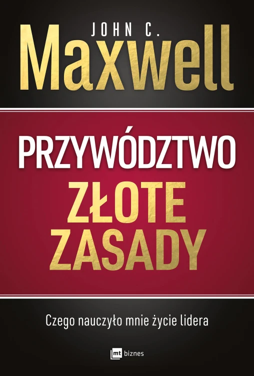 Przywództwo. Złote zasady. Czego nauczyło mnie...