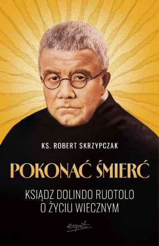 Pokonać śmierć. Ksiądz Dolindo Ruotolo o życiu...