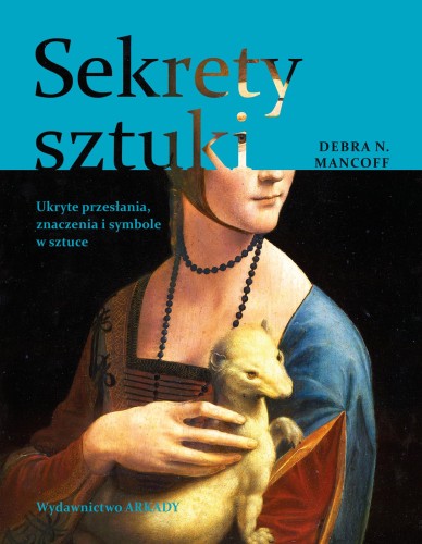 Sekrety sztuki. Ukryte przesłania, znaczenia i...