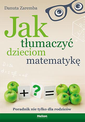 Jak tłumaczyć dzieciom matematykę. Poradnik...
