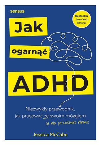 Jak ogarnąć ADHD. Niezwykły przewodnik, jak...