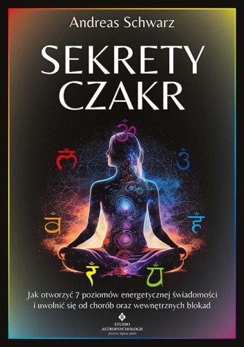Sekrety czakr. Jak otworzyć 7 poziomów...