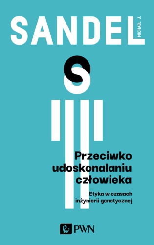 Przeciwko udoskonalaniu człowieka. Etyka w...