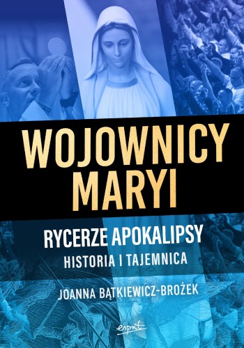 Wojownicy Maryi. Rycerze Apokalipsy. Historia...