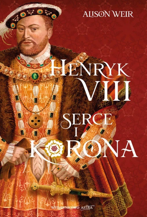 Henryk VIII. Serce i korona, Alison Weir