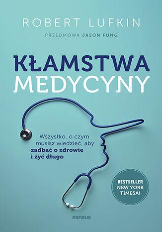 Kłamstwa medycyny. Wszystko, o czym musisz...