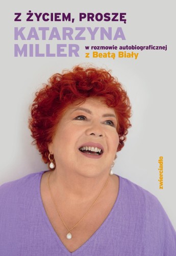Z życiem, proszę. Katarzyna Miller w rozmowie...