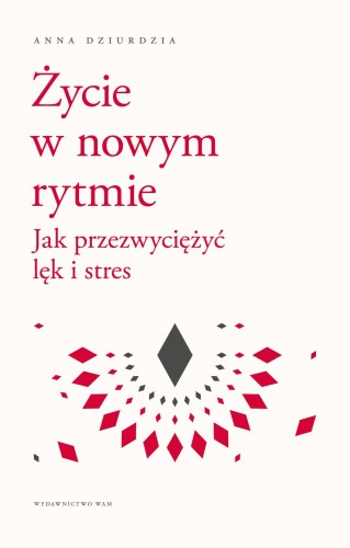 Życie w nowym rytmie. Jak przezwyciężyć lęk i...