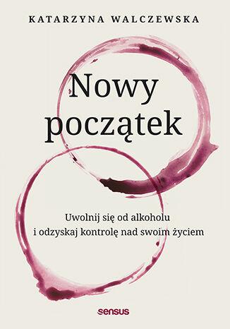 Nowy początek. Uwolnij się od alkoholu i...