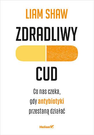 Zdradliwy cud. Co nas czeka, gdy antybiotyki...