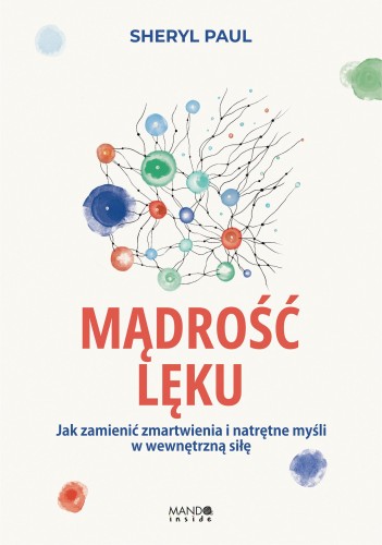 Mądrość lęku. Jak zamienić zmartwienia i...