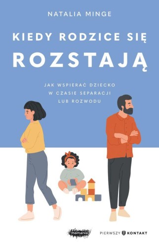 Kiedy rodzice się rozstają. Jak wspierać...