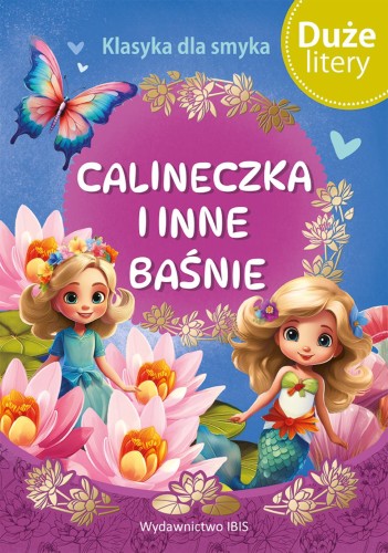Calineczka i inne baśnie. Klasyka dla smyka....