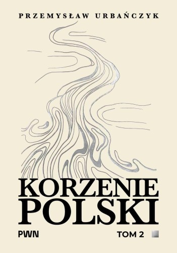 Korzenie Polski. Tom 2, Przemysław Urbańczyk