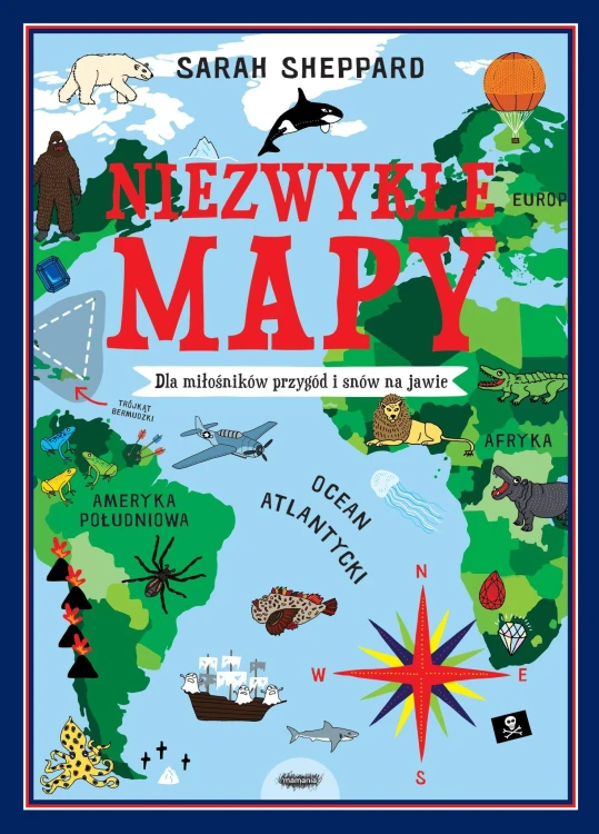 Niezwykłe mapy. Dla miłośników przygód i snów...