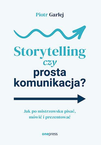 Storytelling czy prosta komunikacja? Jak po...