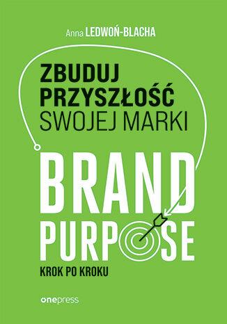 Zbuduj przyszłość swojej marki. Brand purpose...