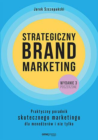 Strategiczny brand marketing. Praktyczny...