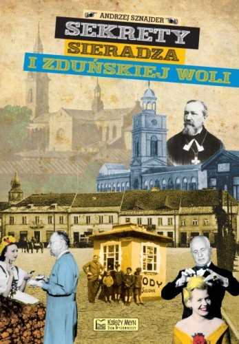 Sekrety Sieradza i Zduńskiej Woli. Sekrety