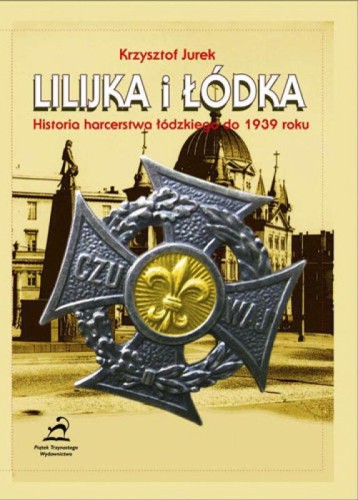 Lilijka i łódka. Historia harcerstwa łódzkiego...