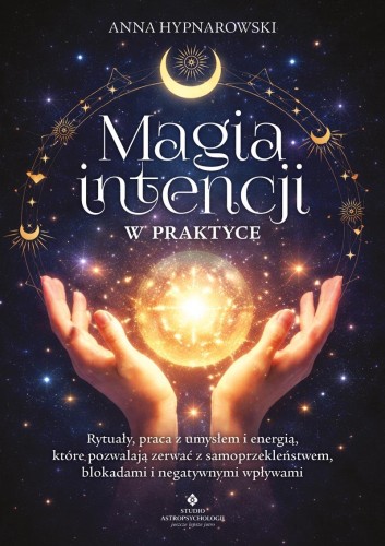 Magia intencji w praktyce. Rytuały, praca z...