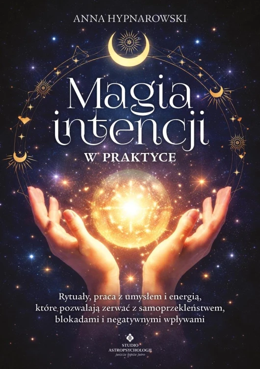 Magia intencji w praktyce. Rytuały, praca z...
