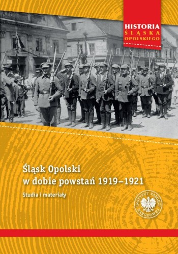 Śląsk Opolski w dobie powstań 1919–1921....