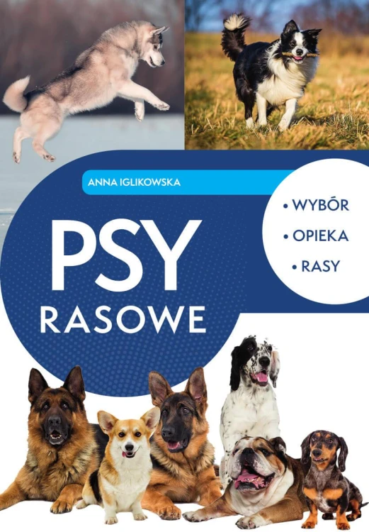 Psy rasowe. Wybór, opieka, rasy, Anna Iglikowska