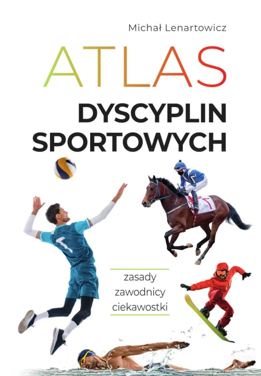 Atlas dyscyplin sportowych. Zasady. Zawodnicy....